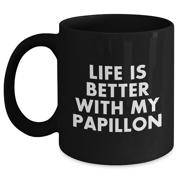 Life Is Better With My Papillon Funny Gifts for Papillon Dog Lovers Black 11oz/15oz Coffee Mugs, Perfect for Mothers Day, Unique Papillon Mom Gifts from You