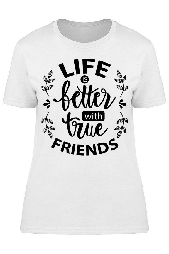 Life Better With True Friends T-Shirt Women -Image by Shutterstock, Female Medium