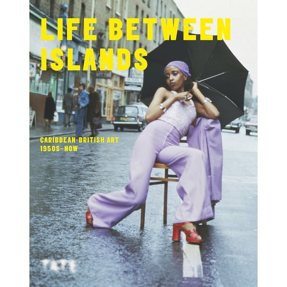 Life Between Islands : Caribbean-British Art 1950s Now (Hardcover)