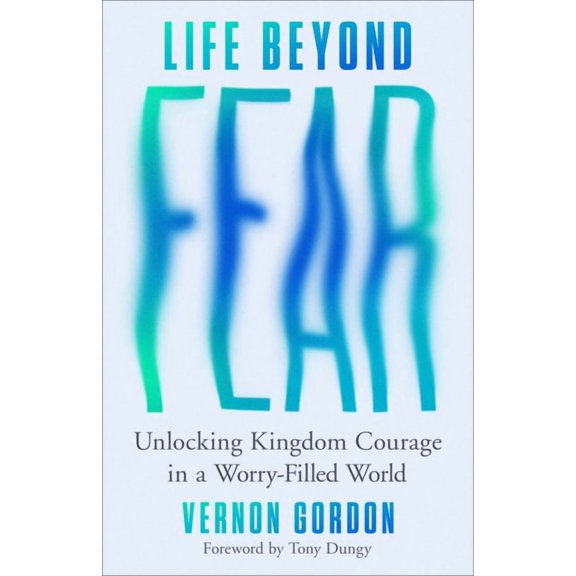 Life Beyond Fear: Unlocking Kingdom Courage in a Worry-Filled World, (Hardcover)
