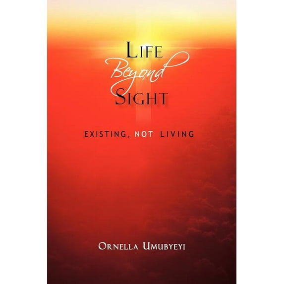 Life Beyond Sight: Existing, Not Living (Paperback) by Ornella Umubyeyi
