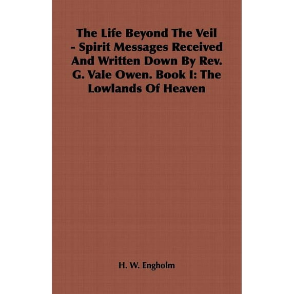 The Life Beyond the Veil - Spirit Messages Received and Written Down By Rev. G. Vale Owen. Book I: The Lowlands of Heave, (Paperback)