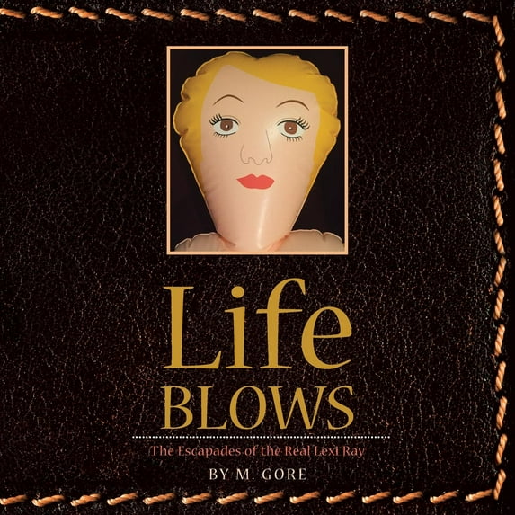 Life Blows: The Escapades of the Real Lexi Ray Paperback 1504380398 9781504380393 M Gore