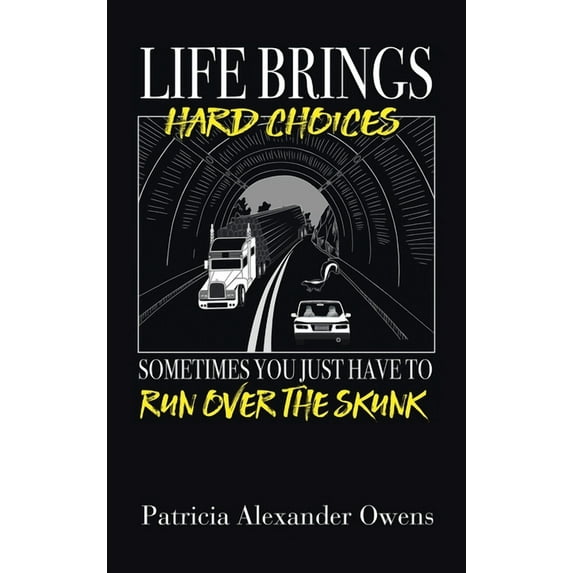 Life Brings Hard Choices : Sometimes You Just Have to Run over the Skunk (Hardcover)