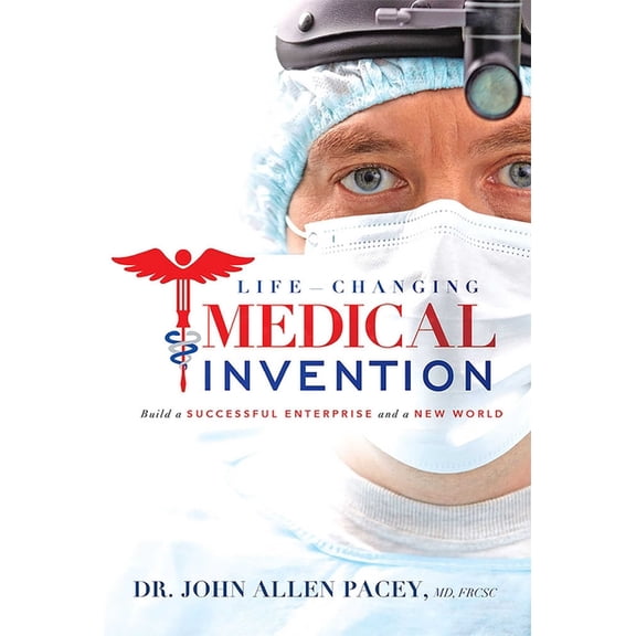 Life-Changing Medical Invention: Build a Successful Enterprise and a New World, (Paperback)
