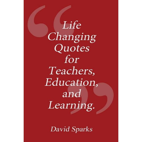 Life Changing Quotes Life Changing Quotes for Teachers, Education and Learning, Book 2, (Paperback)