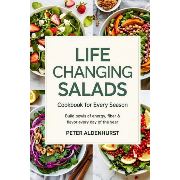 Life-Changing Salads Cookbook for Every Season: Build Bowls of Energy, Fiber & Flavor Every Day of the Year, (Paperback)