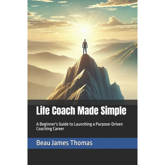 Life Coach Made Simple: A Beginner's Guide to Launching a Purpose-Driven Coaching Career, (Paperback)