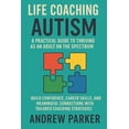 Life Coaching for Autism: A Practical Guide to Thriving as an Adult on ...