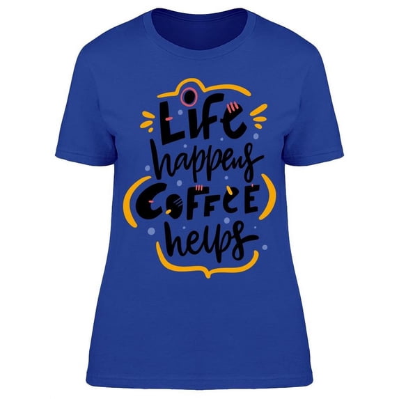 Life Coffee Helps Quote T-Shirt Women -Image by Shutterstock, Female Large