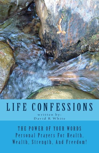 Life Confessions: The Power Of Your Words, Personal Prayers For Health, Wealth, Strength And Freedom! Paperback David R White