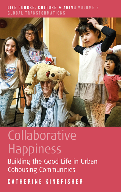 Life Course, Culture and Aging: Global T Collaborative Happiness: Building the Good Life in Urban Cohousing Communities, Book 8, (Hardcover)