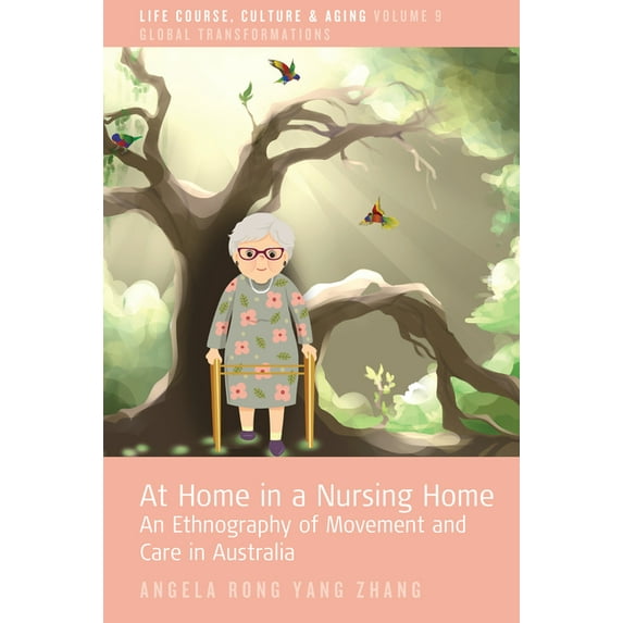 Life Course, Culture and Aging: Global T At Home in a Nursing Home: An Ethnography of Movement and Care in Australia, Book 9, (Hardcover)