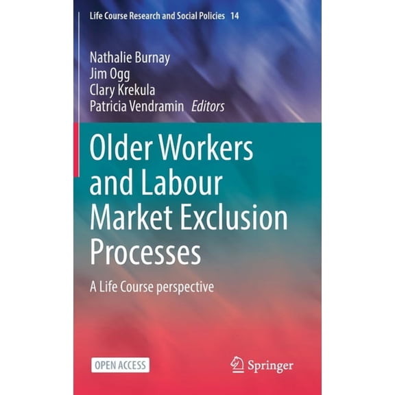 Life Course Research and Social Policies Older Workers and Labour Market Exclusion Processes: A Life Course Perspective, Book 14, (Hardcover)