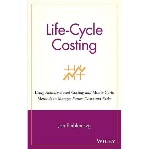 Life-Cycle Costing: Using Activity-Based Costing and Monte Carlo Methods to Manage Future Costs and Risks, (Hardcover)