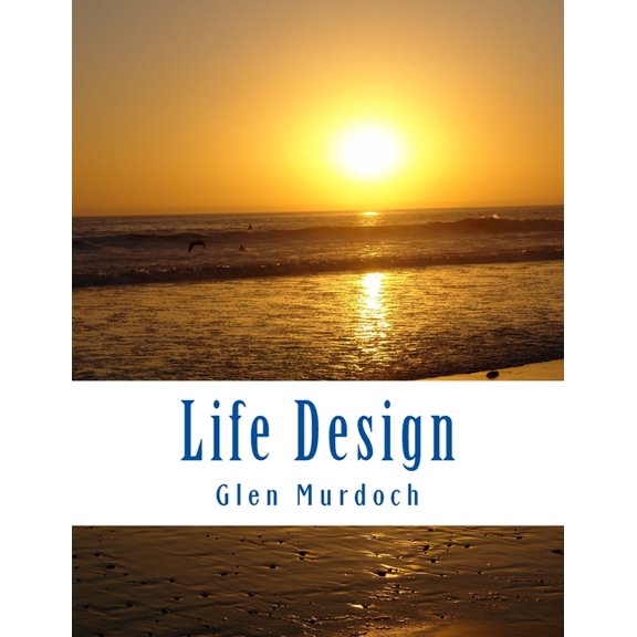 Life Design: Essentials for Designing Your Ideal Life