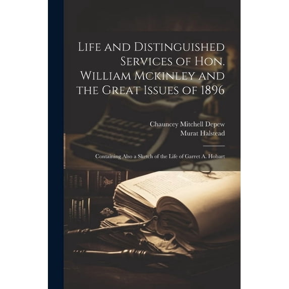 Life and Distinguished Services of Hon. William Mckinley and the Great Issues of 1896: Containing Also a Sketch of the L, (Paperback)