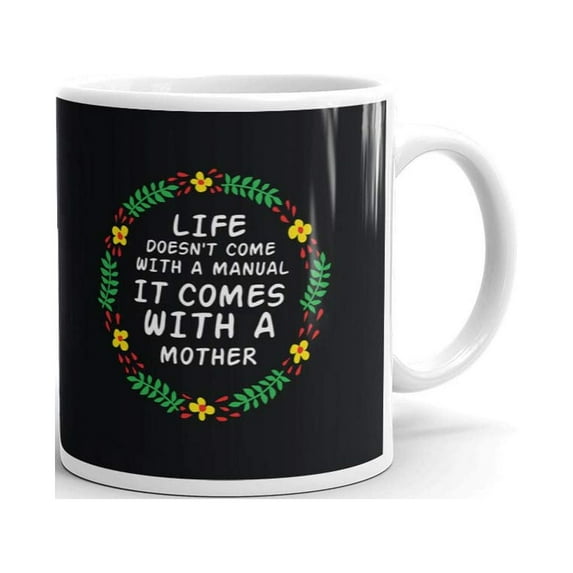 Life Doesn't Come With A Manual It Comes With A Mother Coffee Tea Ceramic Mug Office Work Cup Gift 15 Oz
