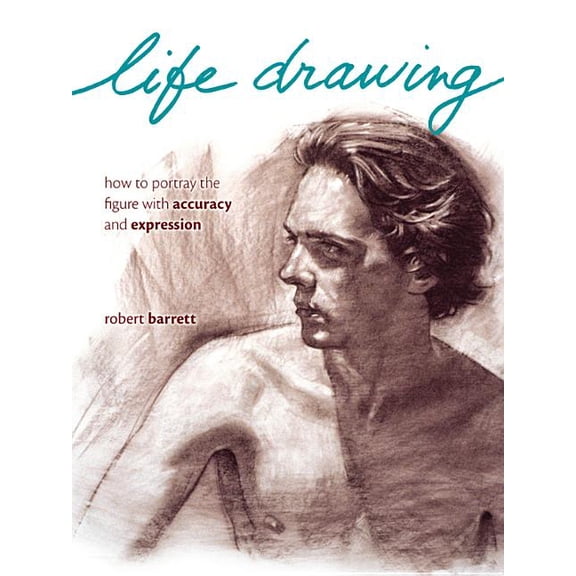 Life Drawing : How to Portray the Figure with Accuracy and Expression