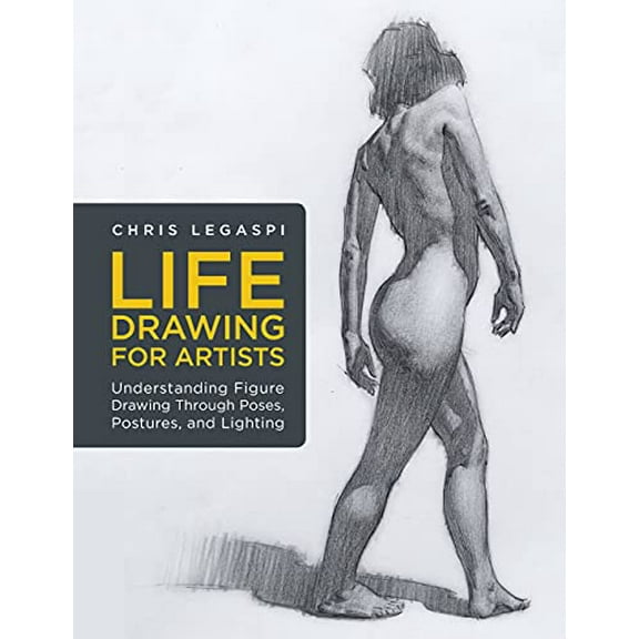 Pre-Owned Life Drawing for Artists: Understanding Figure Drawing Through Poses, Postures, and Lighting (Paperback) 1631598015 9781631598012
