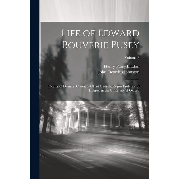 Life of Edward Bouverie Pusey : Doctor of Divinity, Canon of Christ Church; Regius Professor of Hebrew in the University of Oxford; Volume 3 (Paperback)