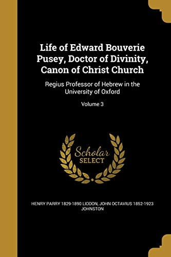 Life of Edward Bouverie Pusey, Doctor of Divinity, Canon of Christ