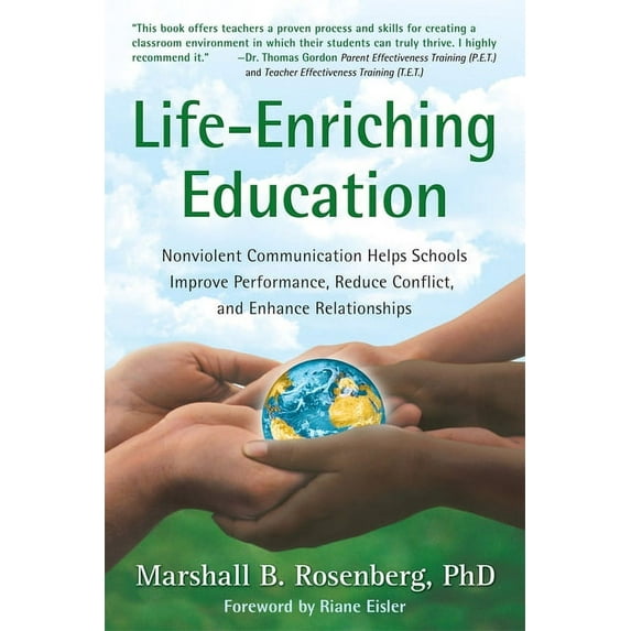 Life-Enriching Education: Nonviolent Communication Helps Schools Improve Performance, Reduce Conflict, and Enhance Relat, (Paperback)