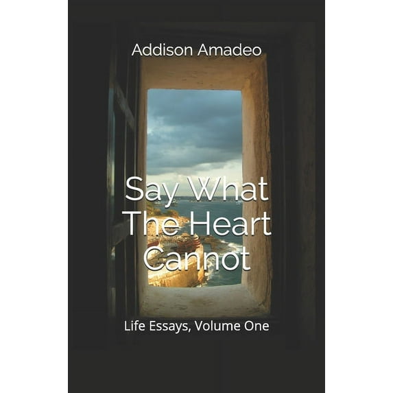 Life Essays: Say What The Heart Cannot, Volume 1 (Paperback)