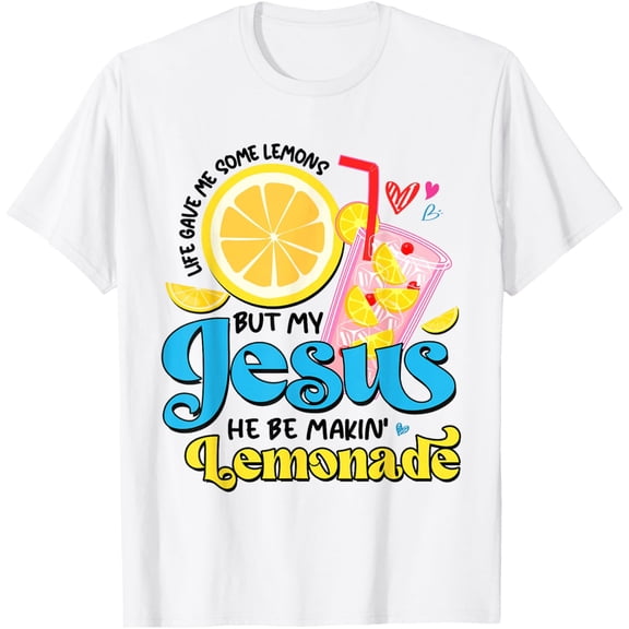 Life Gave Me Some Lemon But My Jesus He Be Makin' Lemonade T-Shirt tee