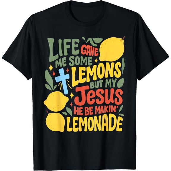 Life Gave Me Some Lemons But Jesus He Be Makin' Lemonade T-Shirt