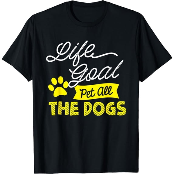 Life Goal Pet All The Dogs - Dog & Pet Lover Gift T-Shirt