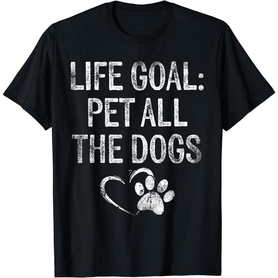 Life Goal Pet All The Dogs Funny Dog Lover Gift Puppy Owner T-Shirt