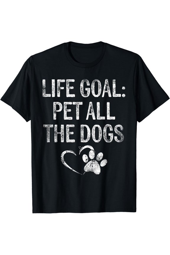 Life Goal Pet All The Dogs Funny Dog Lover Gift Puppy Owner T-Shirt