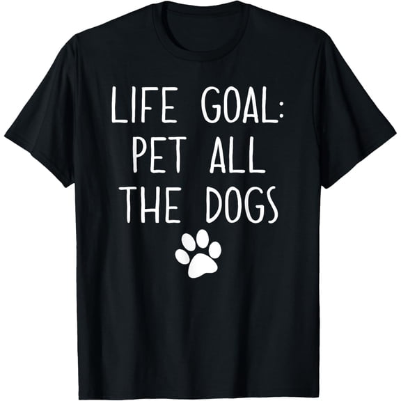 Life Goal Pet All The Dogs Pet Lover Gift T-Shirt