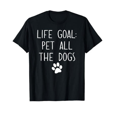 Life Goal Pet All The Dogs T-Shirt Pet Lover Gift Shirt