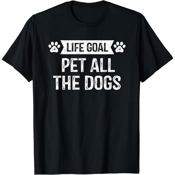 Life Goal Pet All The Dogs T-Shirt Puppy Dog Lover Pet Owner T-Shirt