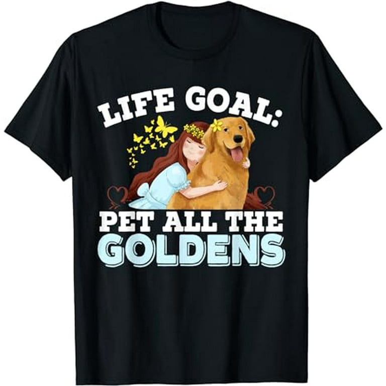Life Goal Pet All The Goldens Golden Retriever Dog Lover T Shirt Walmart