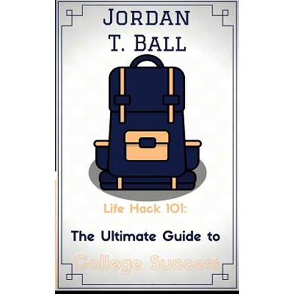 Pre-Owned Life Hack 101: The Ultimate Guide to College Success (Paperback) 0692834621 9780692834626
