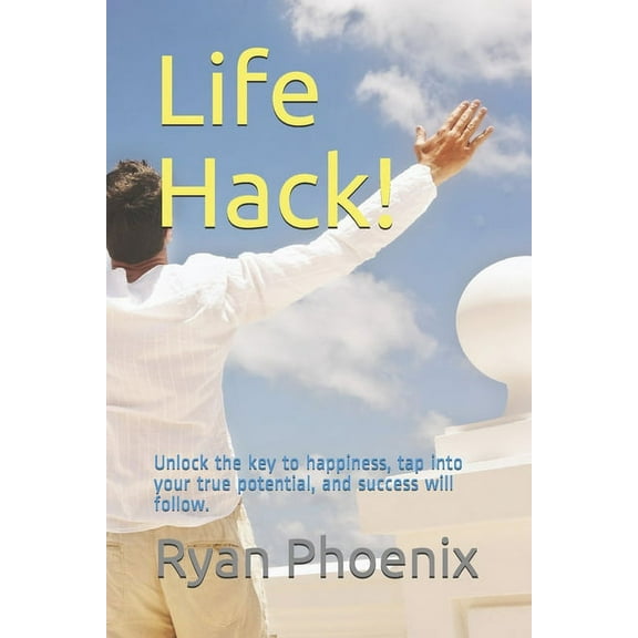Life Hack!: Unlock the key to happiness, tap into your true potential, and success will follow. (Paperback)