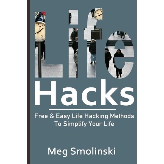 Life Hacks : Free & Easy Life Hacking Methods to Simplify Your Life: Life Hacking, Travel Hacking, Memory Improvement, and More
