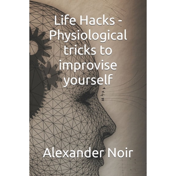 Life Hacks - Physiological tricks to improvise yourself (Paperback)
