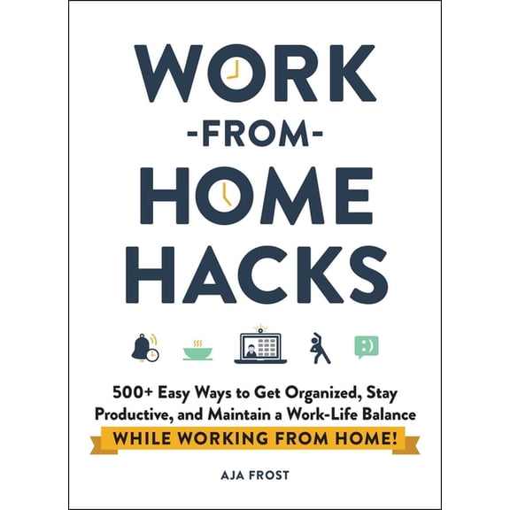 Life Hacks Work-From-Home Hacks: 500+ Easy Ways to Get Organized, Stay Productive, and Maintain a Work-Life Balance While Working f, (Paperback)