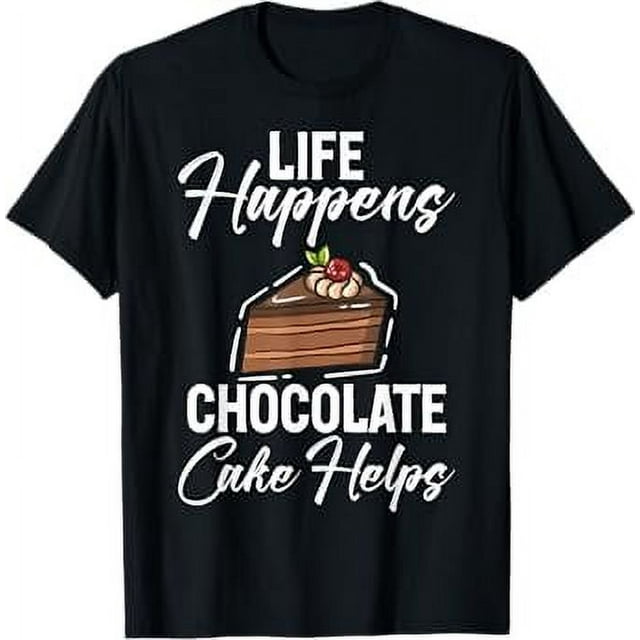 Life Happens Chocolate Cake helps Chocolate Cake TShirt