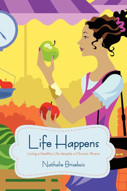 Life Happens : Living a Healthy Life Despite a Chronic Illness