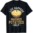 thumbnail image 1 of Life Happens Mashed Potatoes Help Mashed Potato T-Shirt, 1 of 4