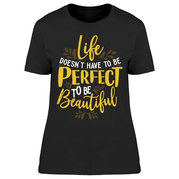Life Have To Be Just Beautiful T-Shirt Women -Image by Shutterstock, Female Large