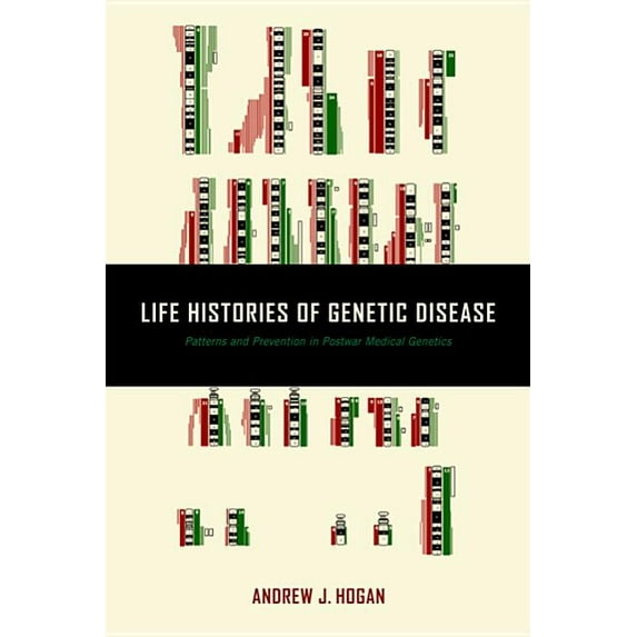 Life Histories of Genetic Disease : Patterns and Prevention in Postwar Medical Genetics