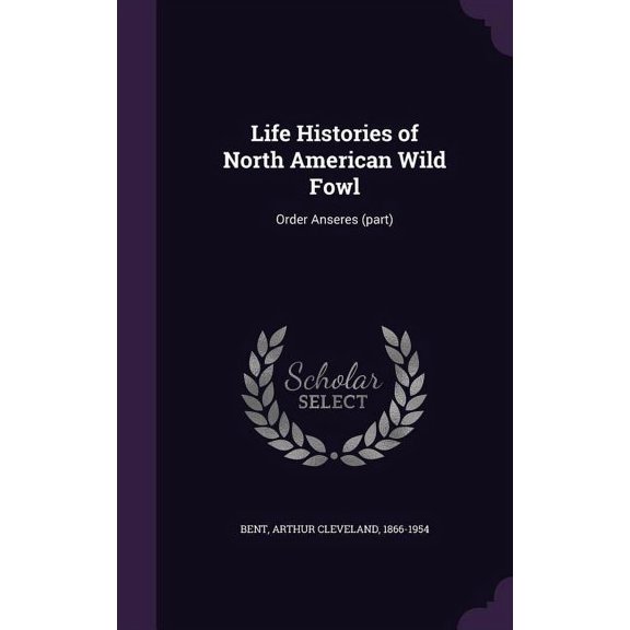 Life Histories of North American Wild Fowl : Order Anseres (part) (Hardcover)