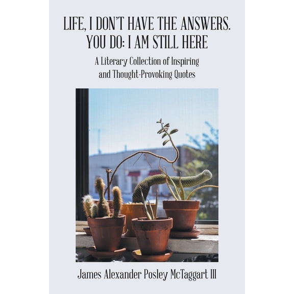 Pre-Owned Life, I Don't Have the Answers. You Do: I Am Still Here: A Literary Collection of Inspiring and Thought-Provoking Quotes (Paperback)