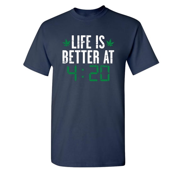 Life IS Better At 4:20 Sarcastic Humor Graphic Novelty Funny Tall T Shirt